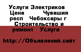 Услуги Электриков › Цена ­ 250 - Чувашия респ., Чебоксары г. Строительство и ремонт » Услуги   